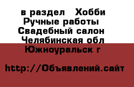  в раздел : Хобби. Ручные работы » Свадебный салон . Челябинская обл.,Южноуральск г.